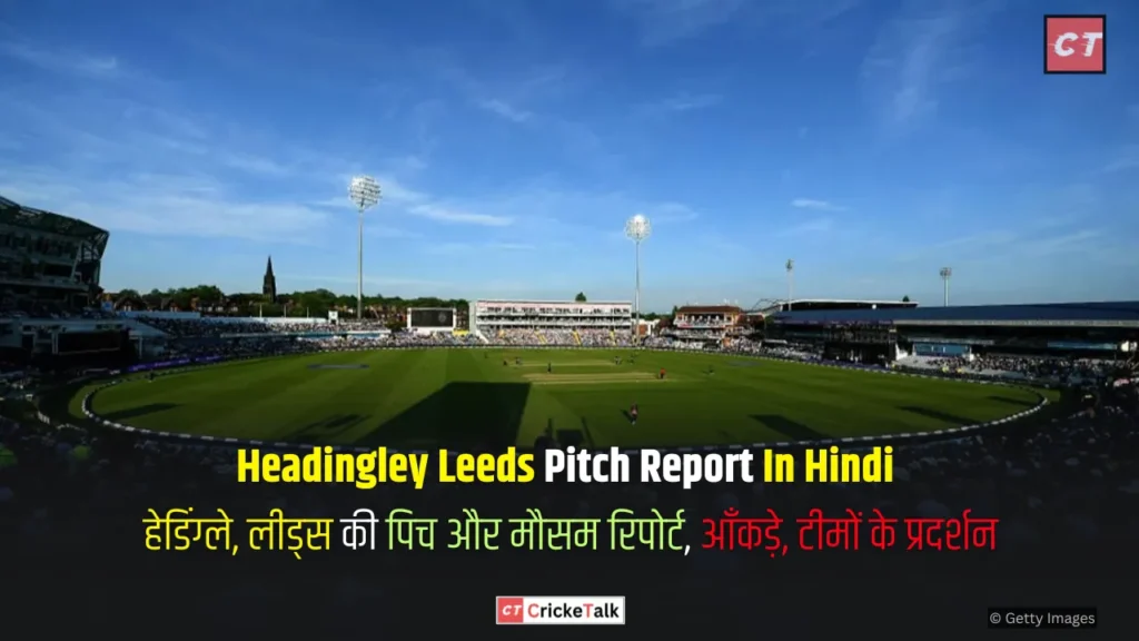 Headingley Leeds Pitch Report In Hindi | हेडिंग्ले लीड्स की पिच और मौसम रिपोर्ट, आँकड़े, टीमों के प्रदर्शन