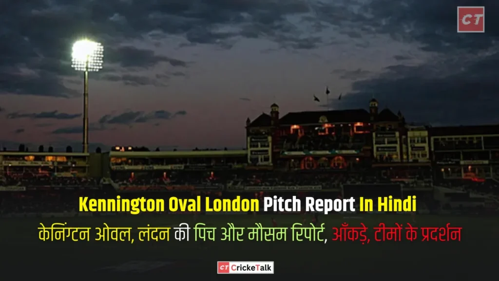Kennington Oval London Pitch Report In Hindi, केनिंग्टन ओवल, लंदन की पिच और मौसम रिपोर्ट, आँकड़े, टीमों के प्रदर्शन